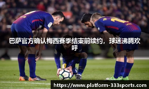 巴萨官方确认梅西赛季结束前续约，球迷沸腾欢呼