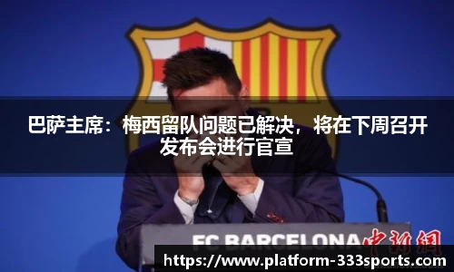 巴萨主席：梅西留队问题已解决，将在下周召开发布会进行官宣