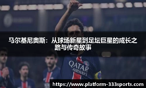 马尔基尼奥斯：从球场新星到足坛巨星的成长之路与传奇故事