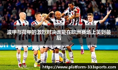 波甲与荷甲的激烈对决谁能在欧洲赛场上笑到最后