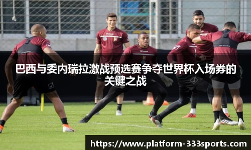 巴西与委内瑞拉激战预选赛争夺世界杯入场券的关键之战