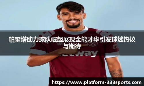 帕奎塔助力球队崛起展现全能才华引发球迷热议与期待