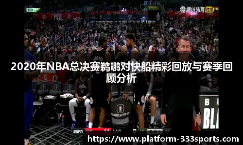 2020年NBA总决赛鹈鹕对快船精彩回放与赛季回顾分析