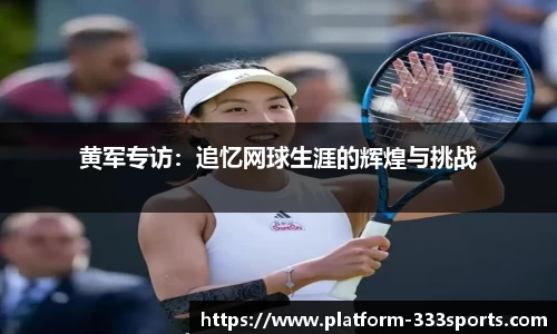 黄军专访：追忆网球生涯的辉煌与挑战