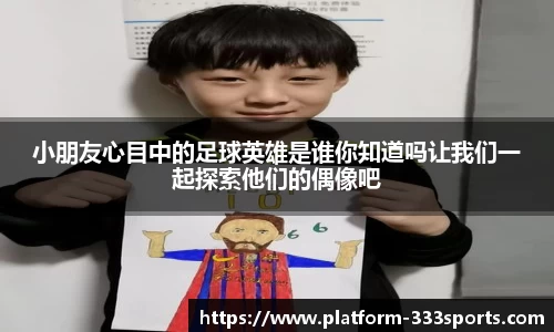 小朋友心目中的足球英雄是谁你知道吗让我们一起探索他们的偶像吧