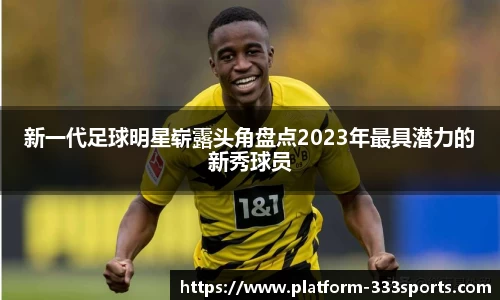 新一代足球明星崭露头角盘点2023年最具潜力的新秀球员